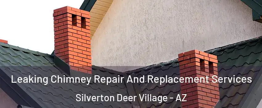 Leaking Chimney Repair And Replacement Services Silverton Deer Village - AZ