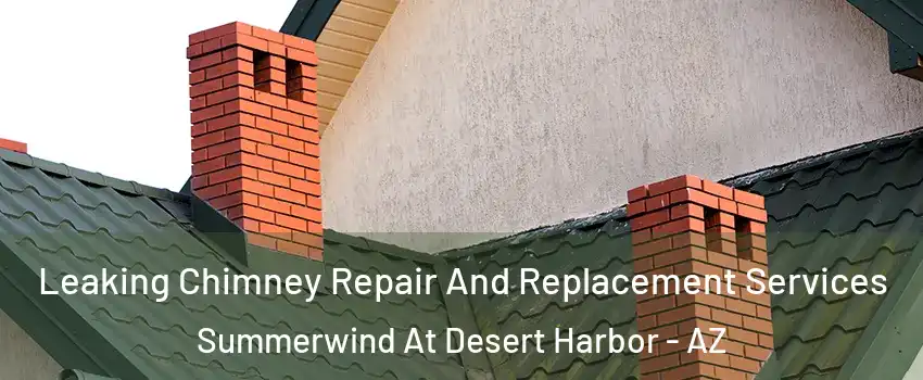 Leaking Chimney Repair And Replacement Services Summerwind At Desert Harbor - AZ