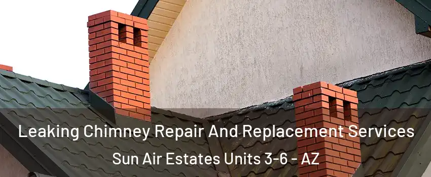 Leaking Chimney Repair And Replacement Services Sun Air Estates Units 3-6 - AZ