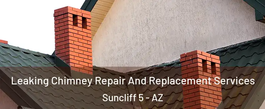 Leaking Chimney Repair And Replacement Services Suncliff 5 - AZ