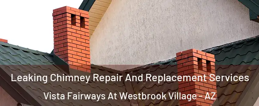 Leaking Chimney Repair And Replacement Services Vista Fairways At Westbrook Village - AZ