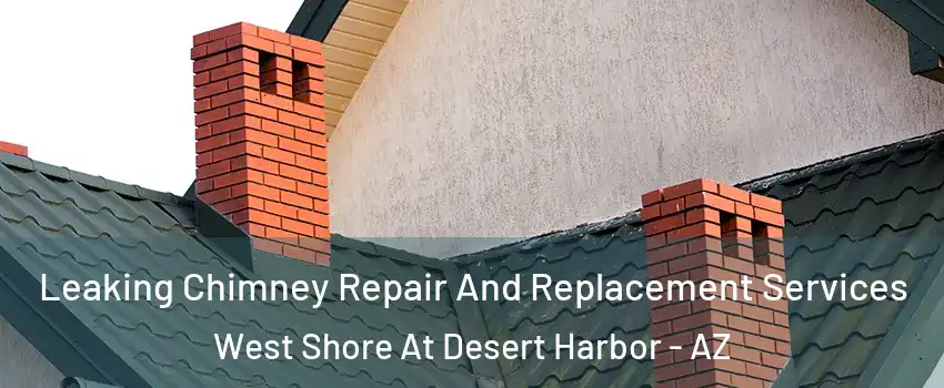 Leaking Chimney Repair And Replacement Services West Shore At Desert Harbor - AZ