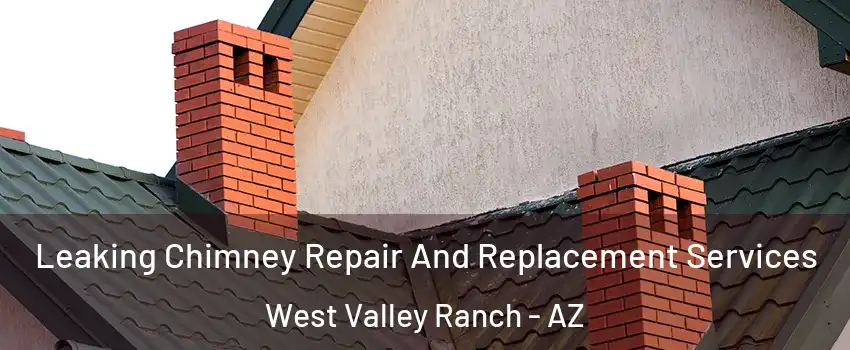 Leaking Chimney Repair And Replacement Services West Valley Ranch - AZ