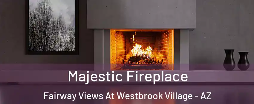 Majestic Fireplace Fairway Views At Westbrook Village - AZ