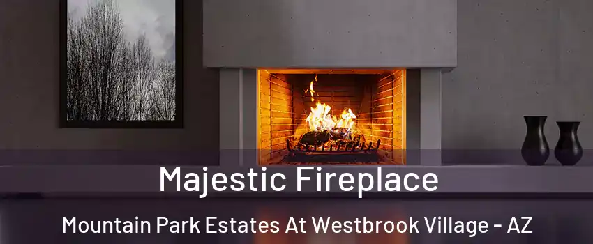 Majestic Fireplace Mountain Park Estates At Westbrook Village - AZ