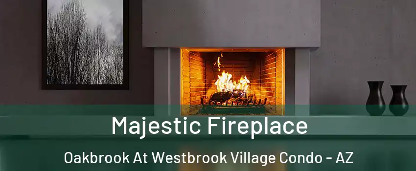 Majestic Fireplace Oakbrook At Westbrook Village Condo - AZ