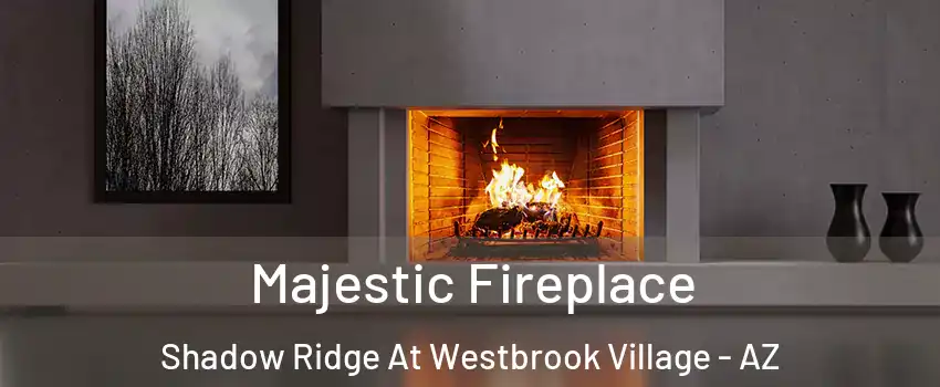Majestic Fireplace Shadow Ridge At Westbrook Village - AZ