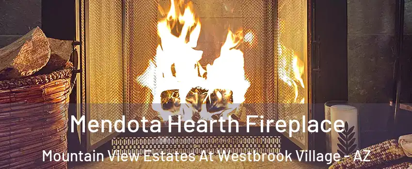 Mendota Hearth Fireplace Mountain View Estates At Westbrook Village - AZ