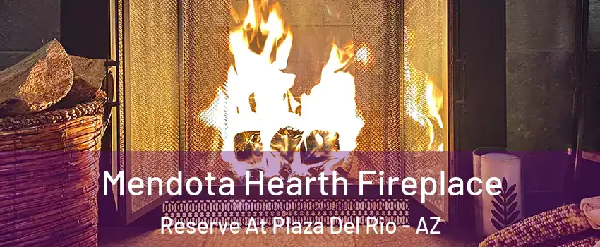 Mendota Hearth Fireplace Reserve At Plaza Del Rio - AZ