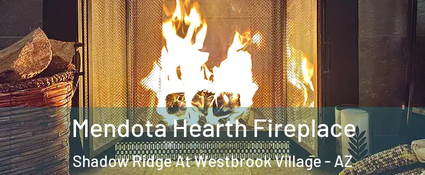Mendota Hearth Fireplace Shadow Ridge At Westbrook Village - AZ