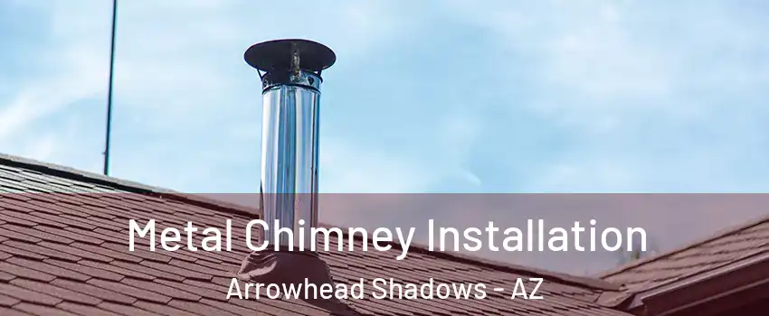 Metal Chimney Installation Arrowhead Shadows - AZ