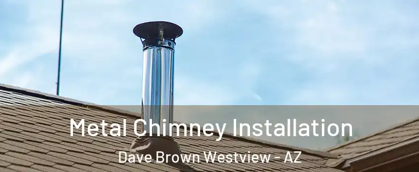 Metal Chimney Installation Dave Brown Westview - AZ