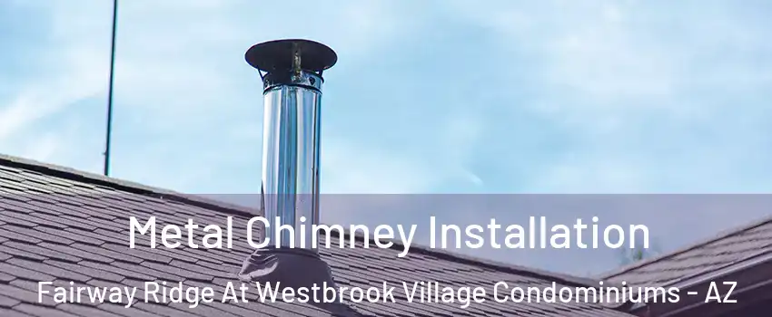 Metal Chimney Installation Fairway Ridge At Westbrook Village Condominiums - AZ
