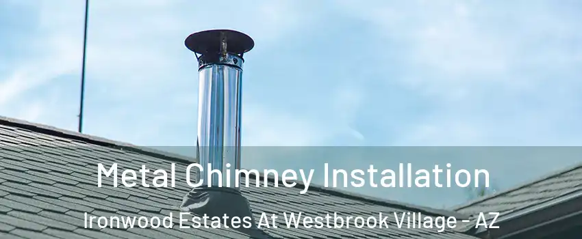Metal Chimney Installation Ironwood Estates At Westbrook Village - AZ