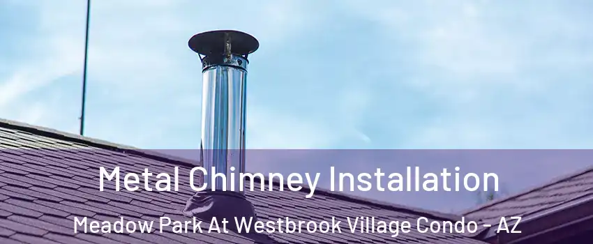 Metal Chimney Installation Meadow Park At Westbrook Village Condo - AZ