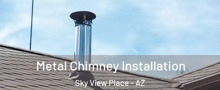 Metal Chimney Installation Sky View Place - AZ