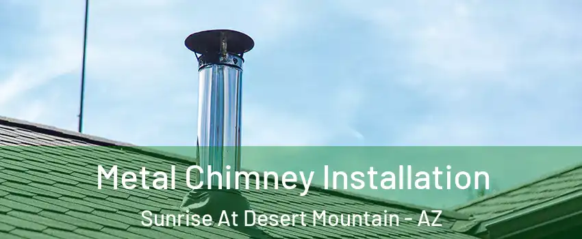 Metal Chimney Installation Sunrise At Desert Mountain - AZ