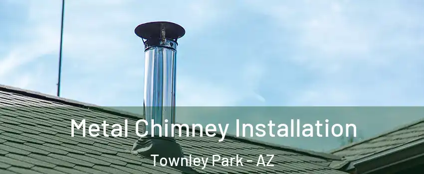 Metal Chimney Installation Townley Park - AZ
