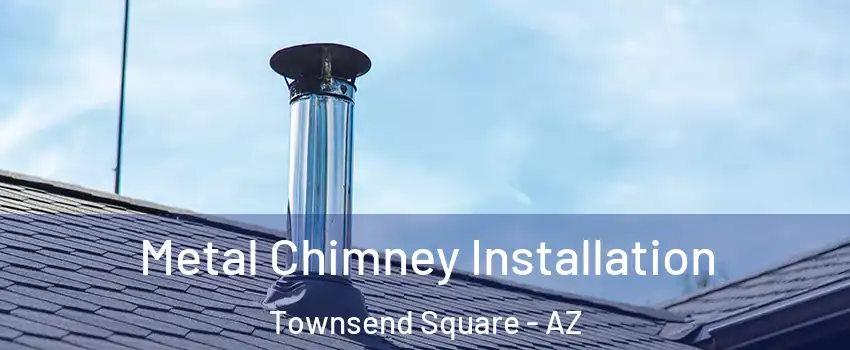 Metal Chimney Installation Townsend Square - AZ