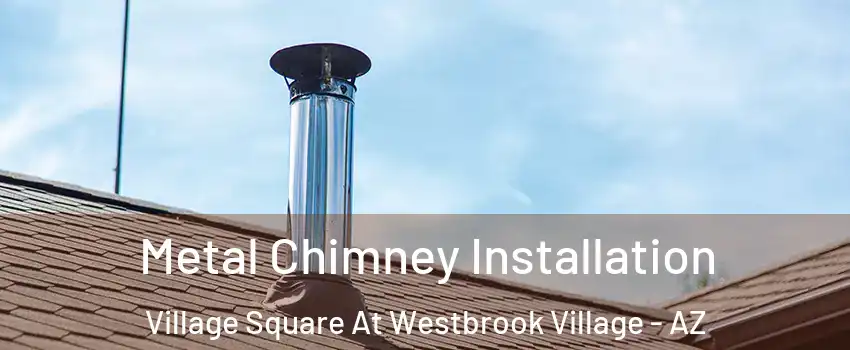 Metal Chimney Installation Village Square At Westbrook Village - AZ