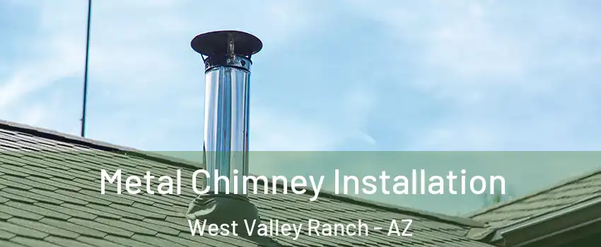 Metal Chimney Installation West Valley Ranch - AZ
