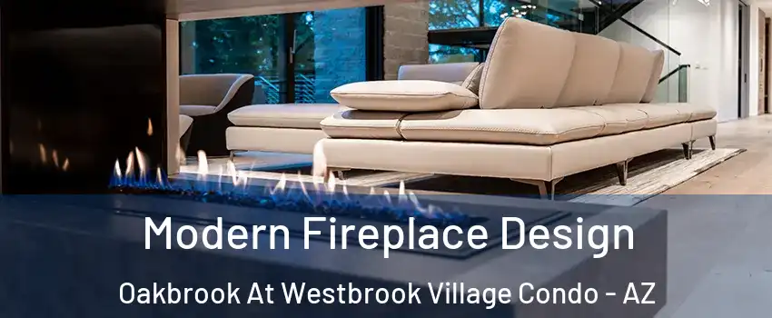 Modern Fireplace Design Oakbrook At Westbrook Village Condo - AZ