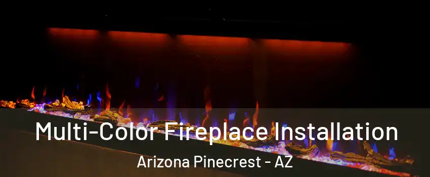 Multi-Color Fireplace Installation Arizona Pinecrest - AZ