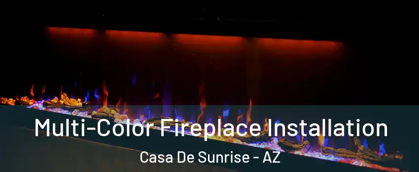 Multi-Color Fireplace Installation Casa De Sunrise - AZ