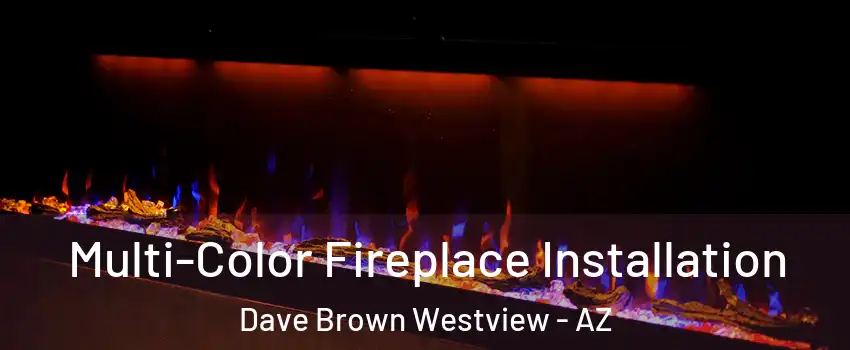 Multi-Color Fireplace Installation Dave Brown Westview - AZ