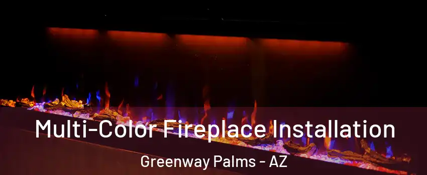 Multi-Color Fireplace Installation Greenway Palms - AZ