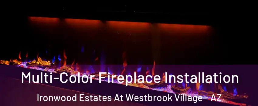 Multi-Color Fireplace Installation Ironwood Estates At Westbrook Village - AZ