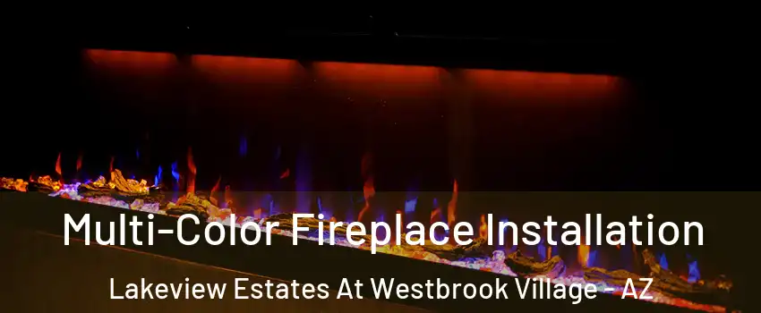 Multi-Color Fireplace Installation Lakeview Estates At Westbrook Village - AZ