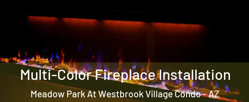 Multi-Color Fireplace Installation Meadow Park At Westbrook Village Condo - AZ