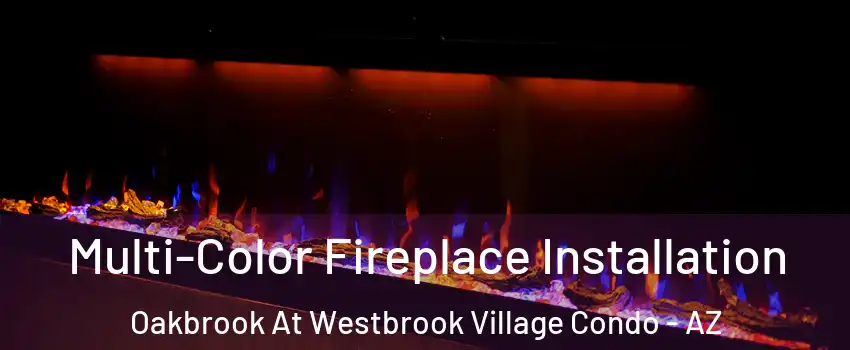 Multi-Color Fireplace Installation Oakbrook At Westbrook Village Condo - AZ
