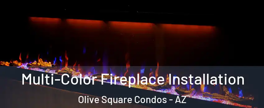 Multi-Color Fireplace Installation Olive Square Condos - AZ