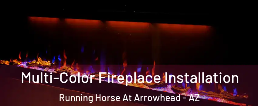 Multi-Color Fireplace Installation Running Horse At Arrowhead - AZ