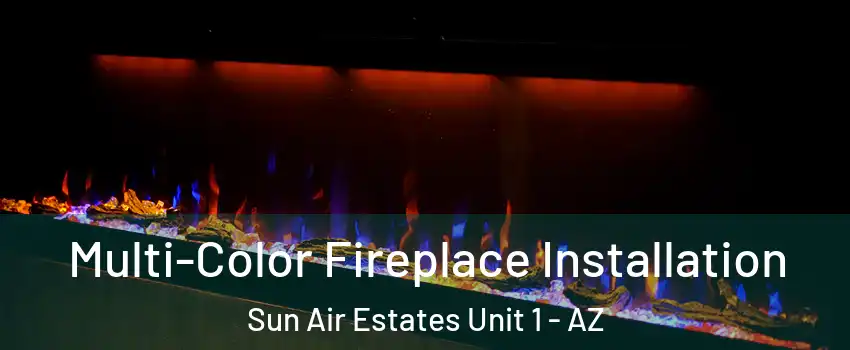 Multi-Color Fireplace Installation Sun Air Estates Unit 1 - AZ
