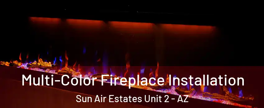 Multi-Color Fireplace Installation Sun Air Estates Unit 2 - AZ