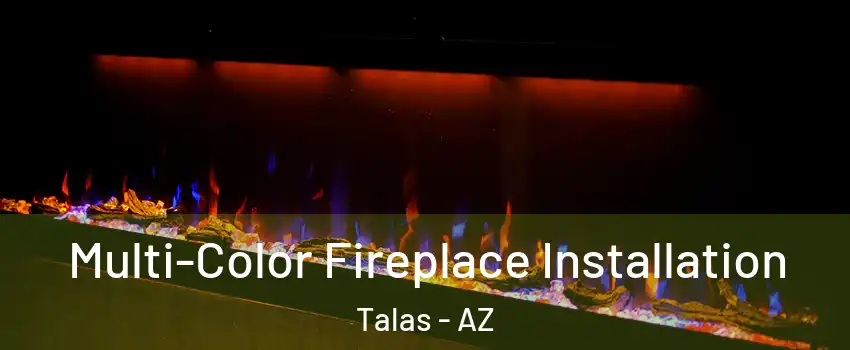 Multi-Color Fireplace Installation Talas - AZ