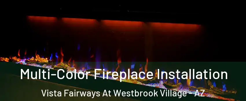 Multi-Color Fireplace Installation Vista Fairways At Westbrook Village - AZ