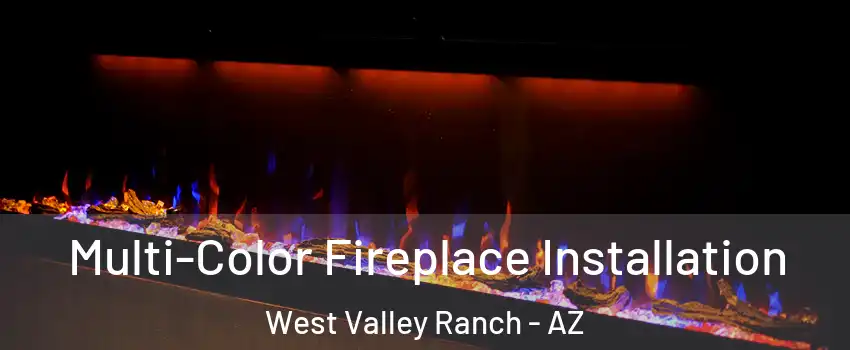 Multi-Color Fireplace Installation West Valley Ranch - AZ