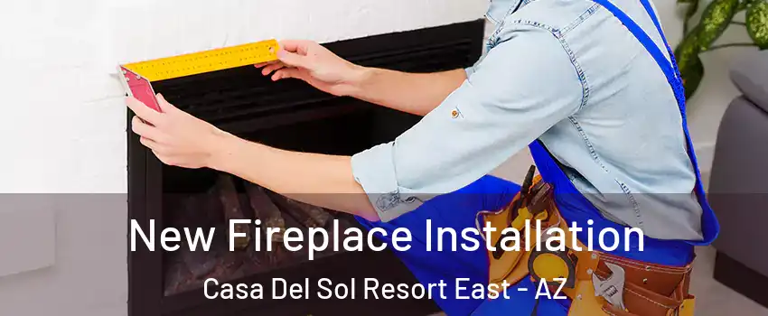 New Fireplace Installation Casa Del Sol Resort East - AZ