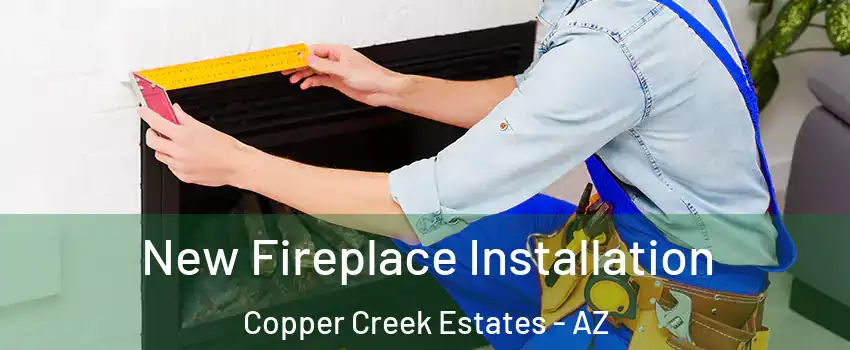 New Fireplace Installation Copper Creek Estates - AZ