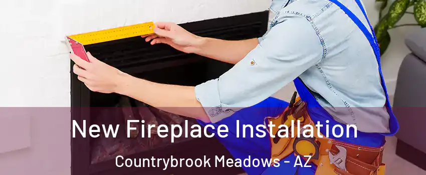 New Fireplace Installation Countrybrook Meadows - AZ