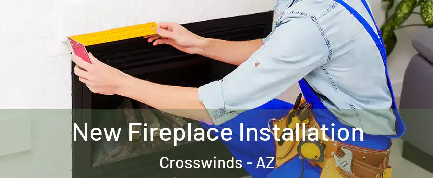 New Fireplace Installation Crosswinds - AZ