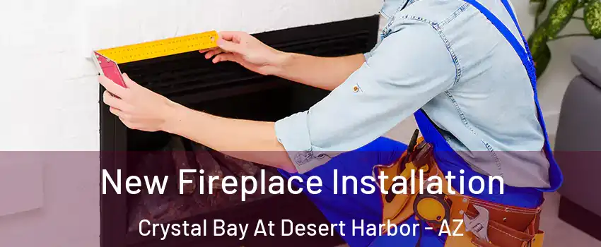 New Fireplace Installation Crystal Bay At Desert Harbor - AZ