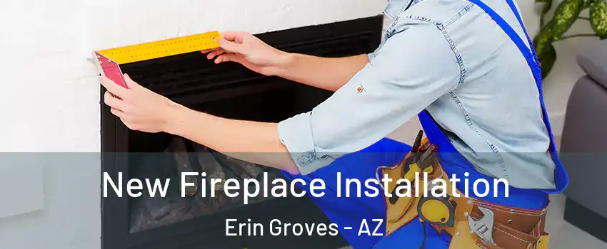 New Fireplace Installation Erin Groves - AZ