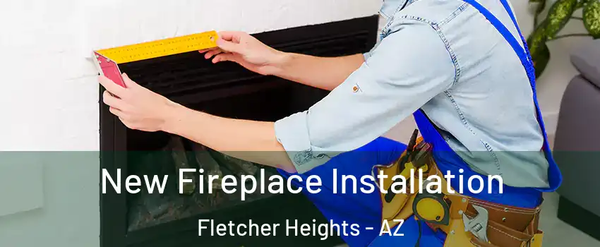 New Fireplace Installation Fletcher Heights - AZ