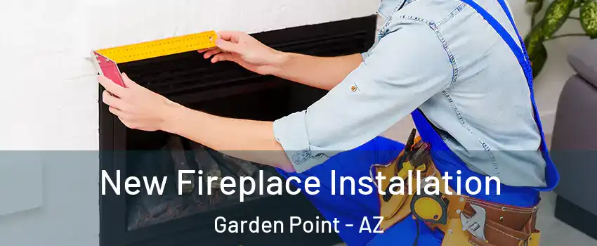New Fireplace Installation Garden Point - AZ