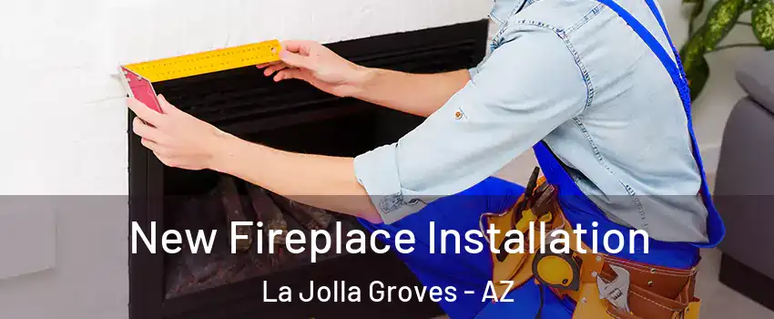 New Fireplace Installation La Jolla Groves - AZ